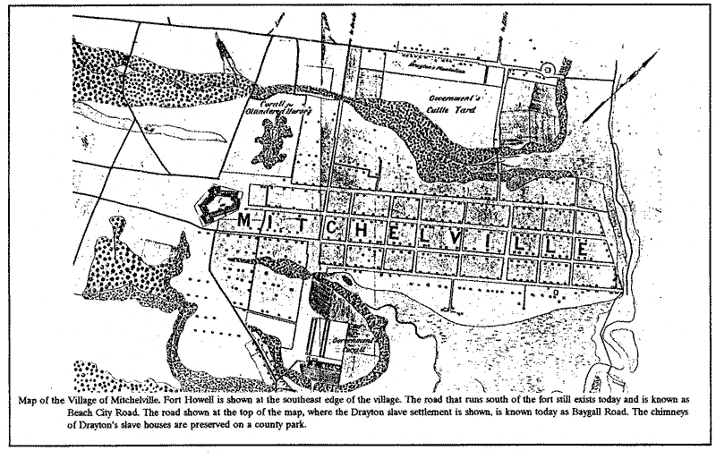 Map of the village of Mitchelville.  Fort Howel is shown at southeast edge of the village.  The road that runs south of the fort still exists today and is known as Beach City Road.  The road shown at the top of the map, where the Drayton slave settlement is shown, is today known as Baygall Road.  The chimneys of Drayton's slave houses are preserved on a county park.